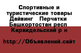 Спортивные и туристические товары Дайвинг - Перчатки. Башкортостан респ.,Караидельский р-н